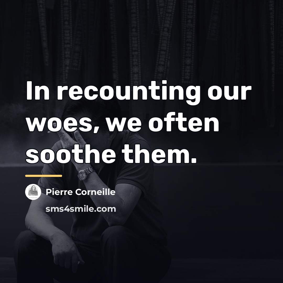 “In recounting our woes, we often soothe them.…” quote by Pierre Corneille