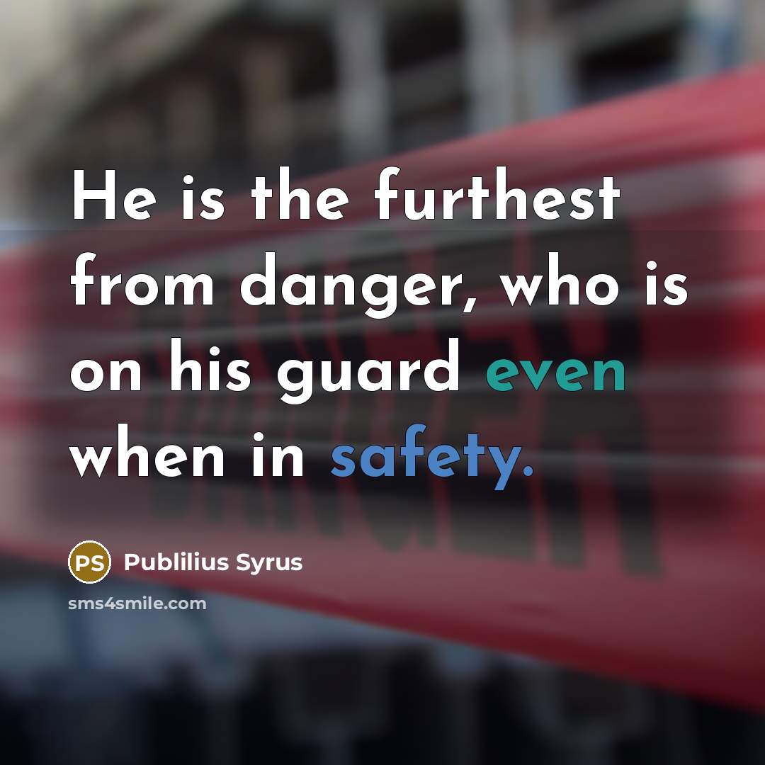 “He is the furthest from danger, who is on his…” quote by Publilius Syrus