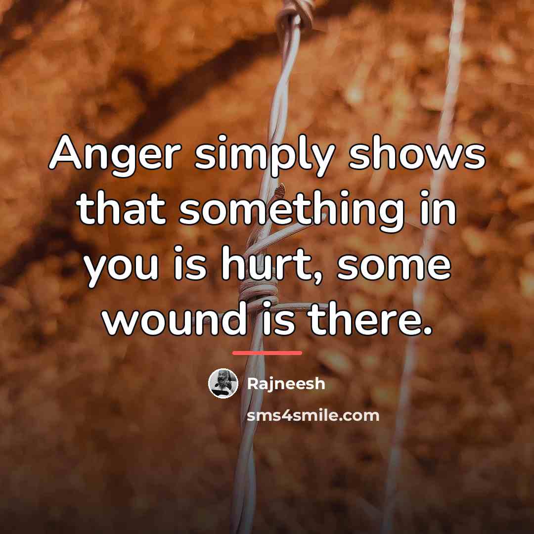 “Anger simply shows that something in you is hurt, some…” quote by Rajneesh