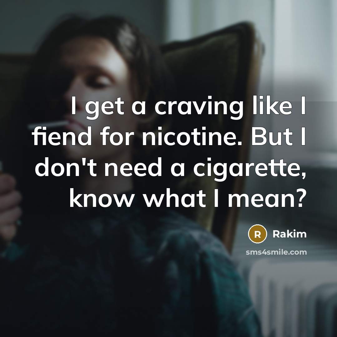“I get a craving like I fiend for nicotine. But…” quote by Rakim