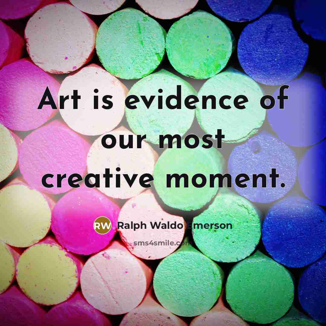 “Art is evidence of our most creative moment.…” quote by Ralph Waldo Emerson