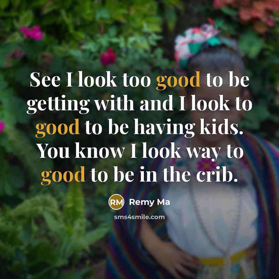 “See I look too good to be getting with and…” quote by Remy Ma