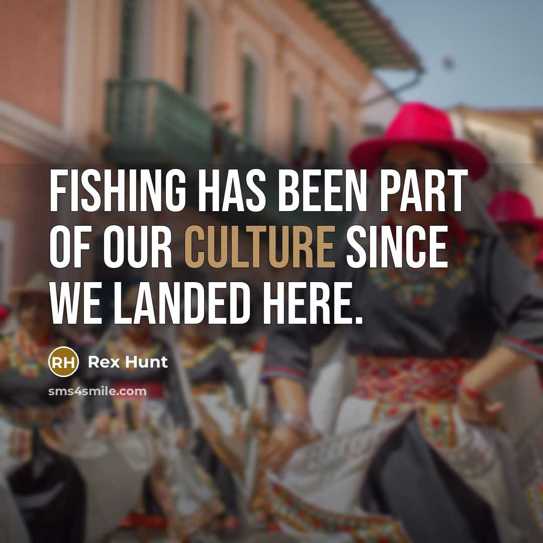 “Fishing has been part of our culture since we landed…” quote by Rex Hunt