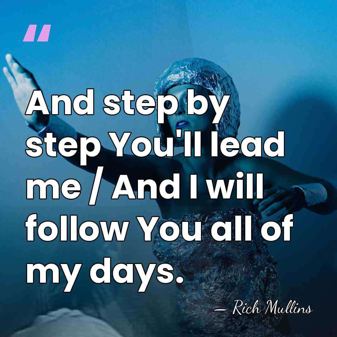 And step by step You'll lead me / And I will follow&hellip; - Rich Mullins