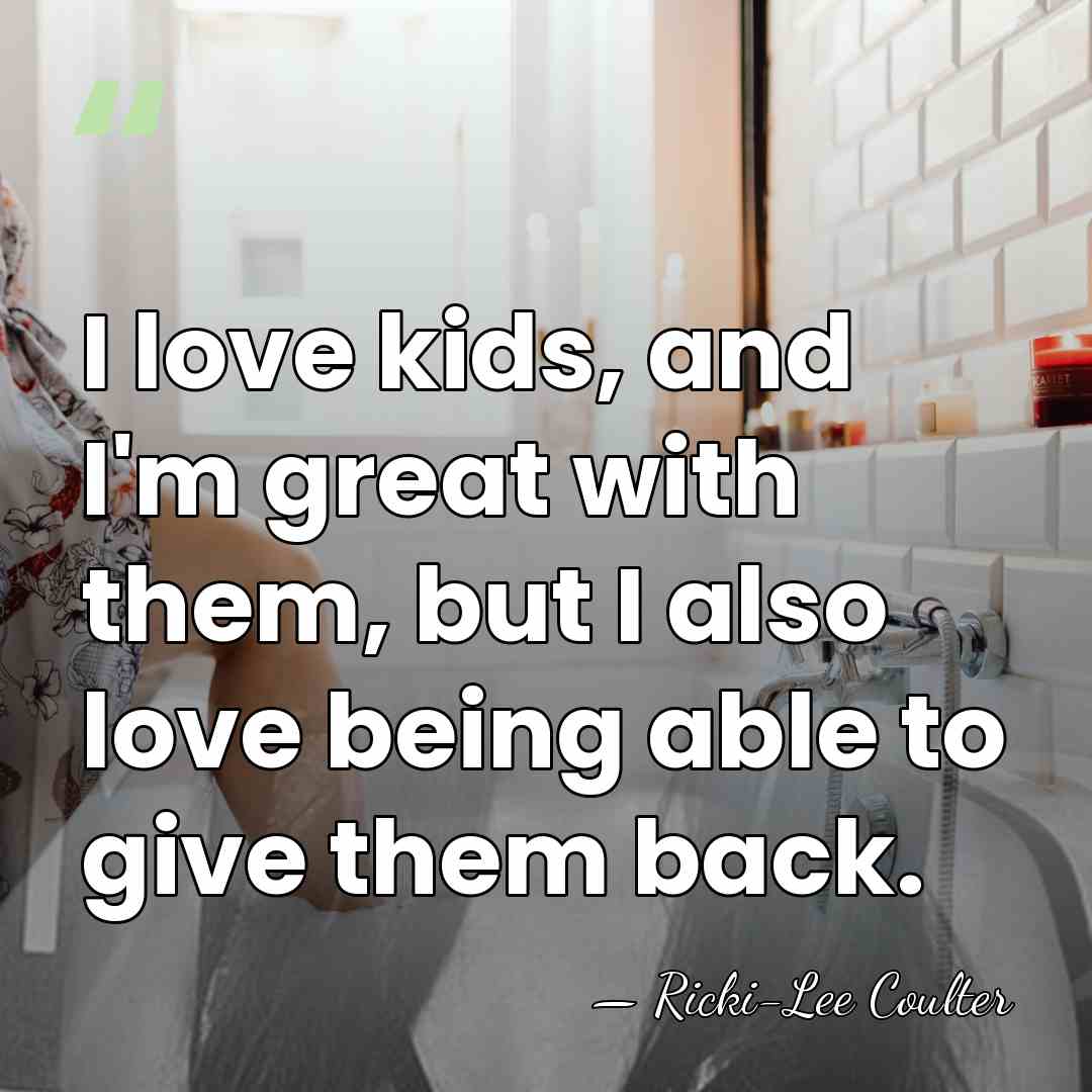 I love kids, and I'm great with them, but I also love&hellip; - Ricki-Lee Coulter