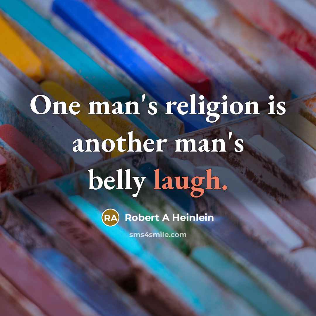 “One man's religion is another man's belly laugh.…” quote by Robert A Heinlein