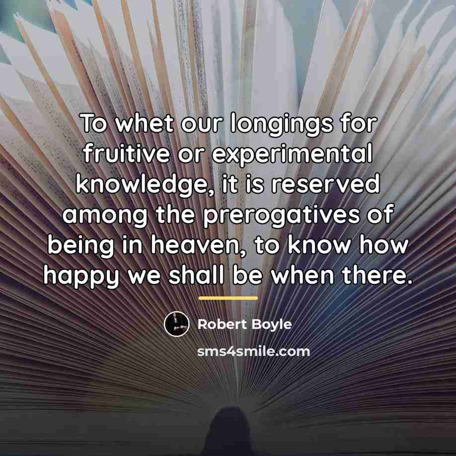 “To whet our longings for fruitive or experimental knowledge, it…” quote by Robert Boyle