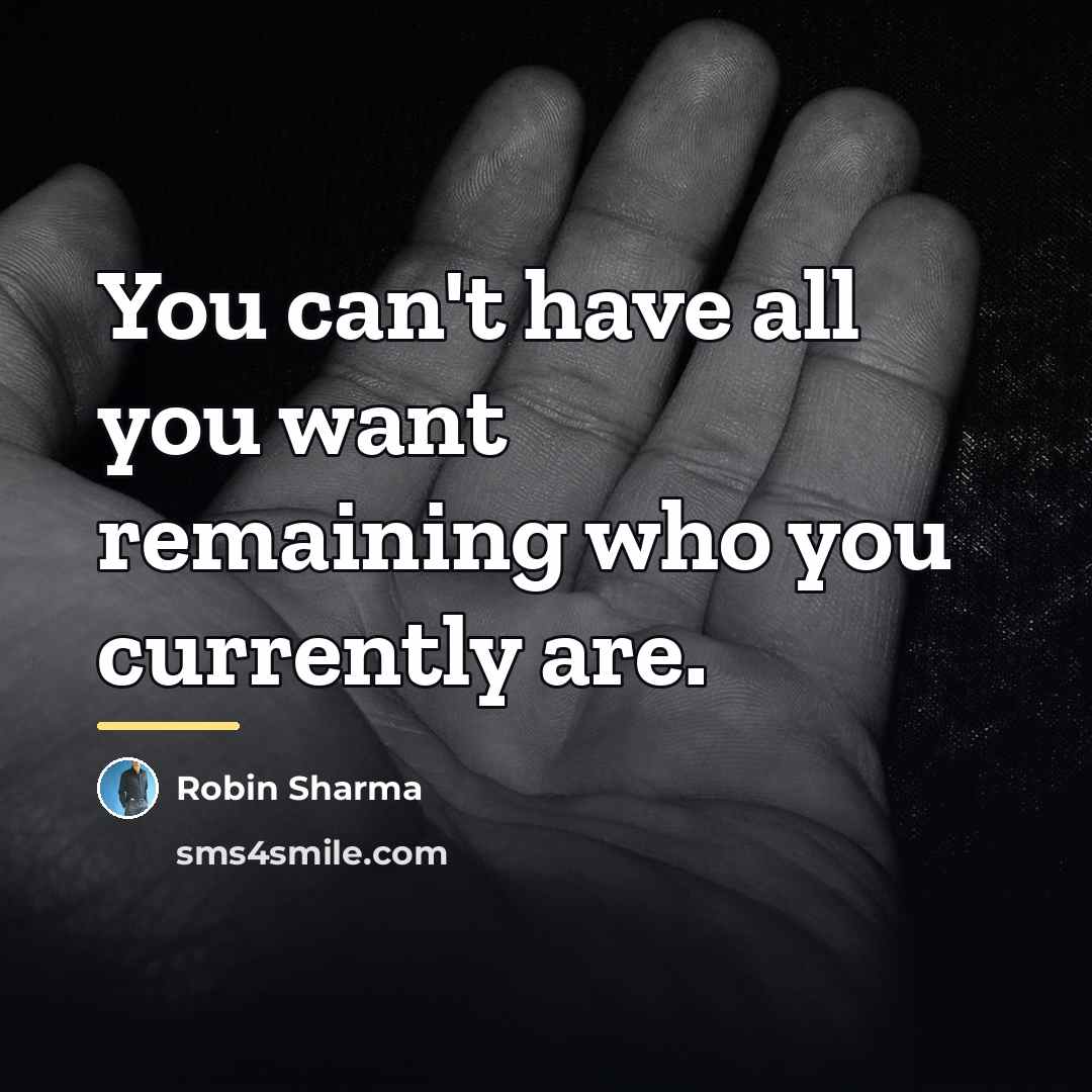 “You can't have all you want remaining who you currently…” quote by Robin Sharma