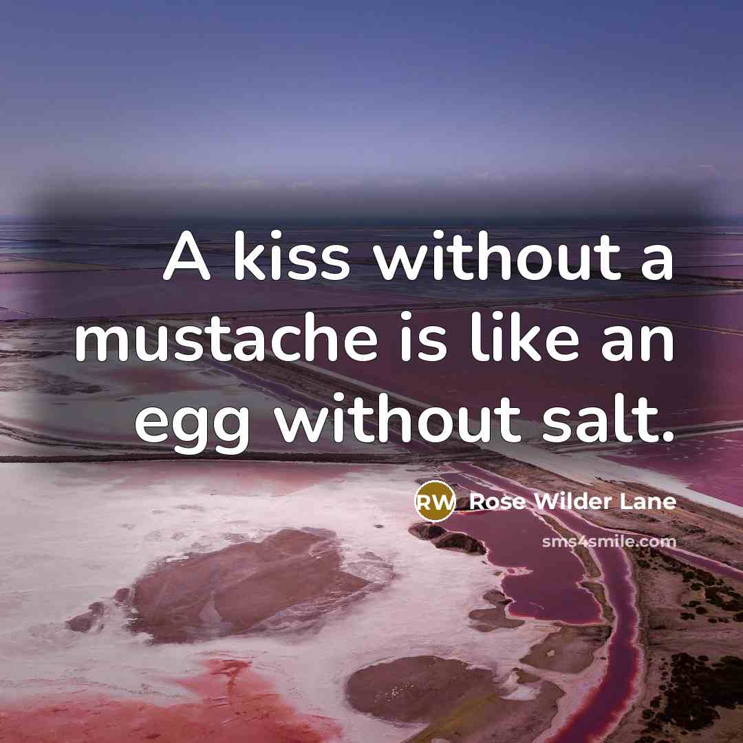 “A kiss without a mustache is like an egg without…” quote by Rose Wilder Lane