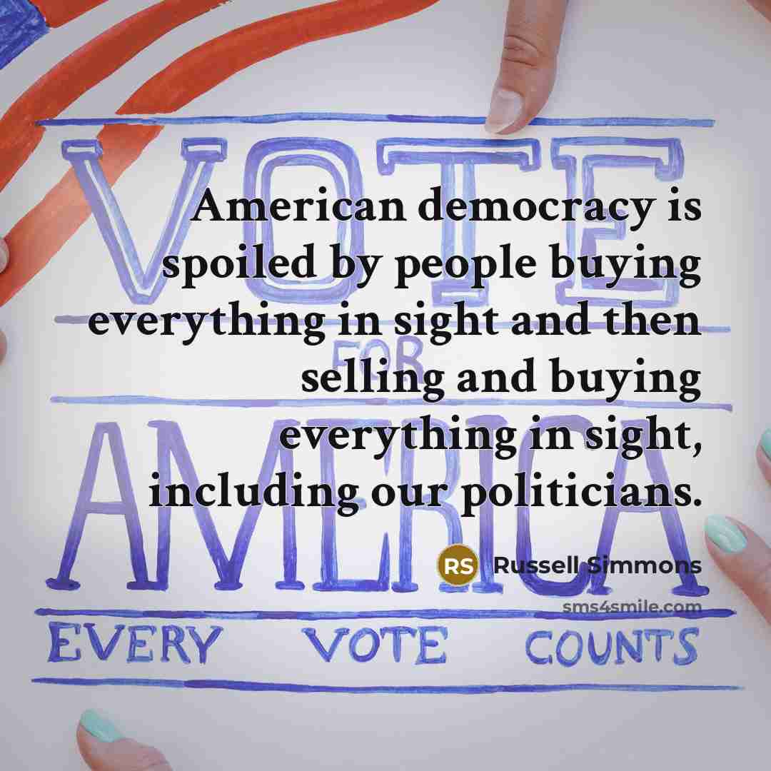 “American democracy is spoiled by people buying everything in sight…” quote by Russell Simmons
