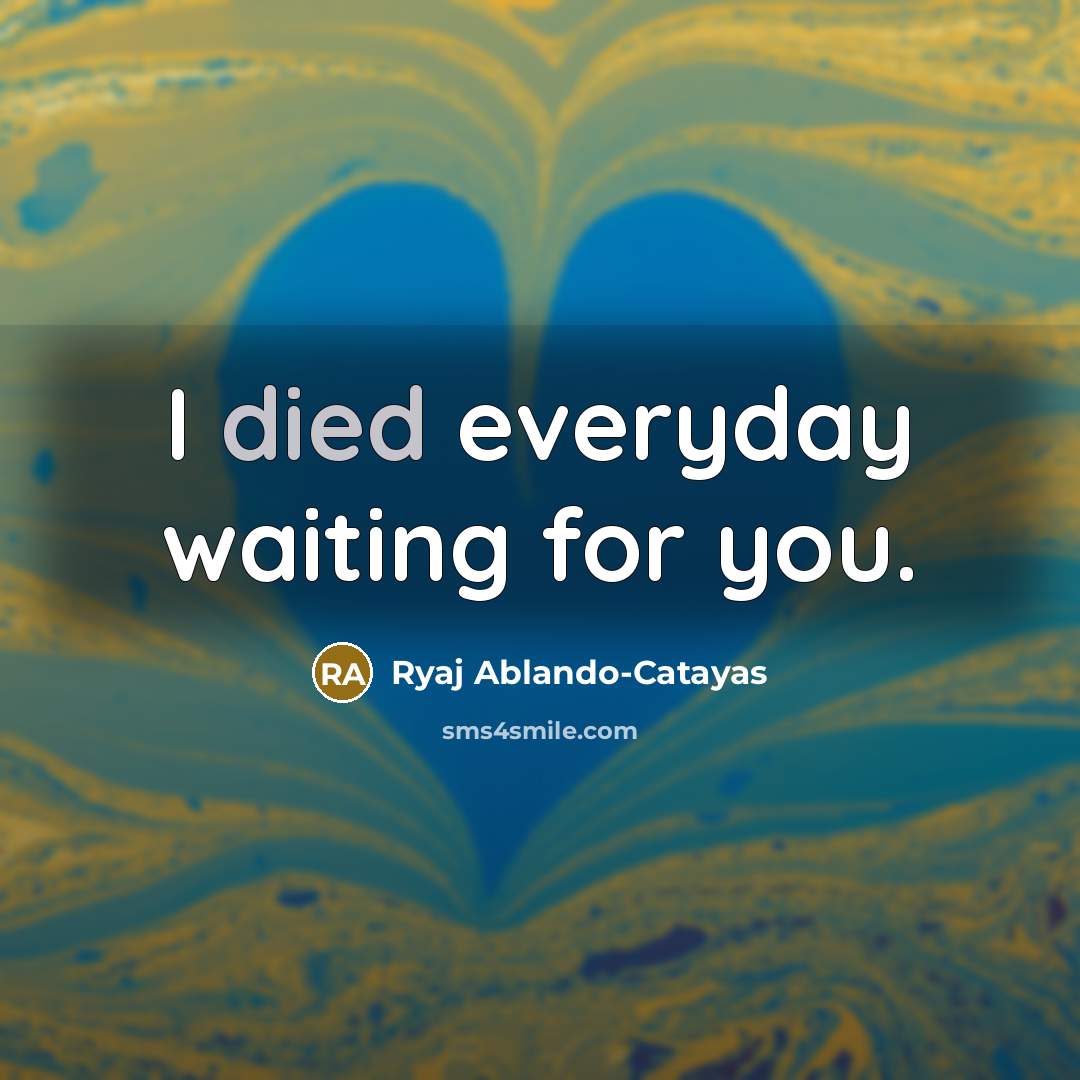 “I died everyday waiting for you.” quote by Ryaj Ablando-Catayas