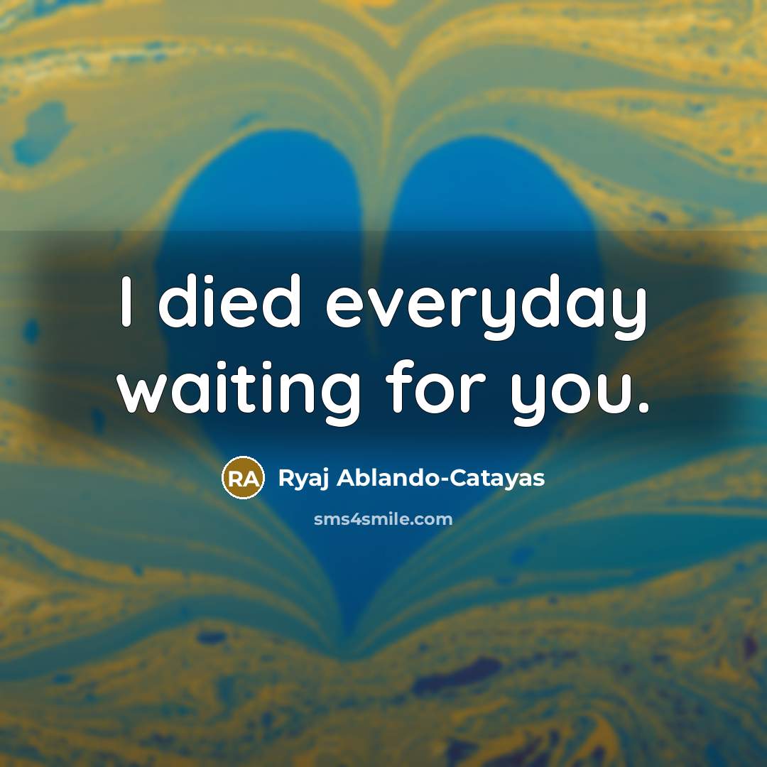 “I died everyday waiting for you.…” quote by Ryaj Ablando-Catayas