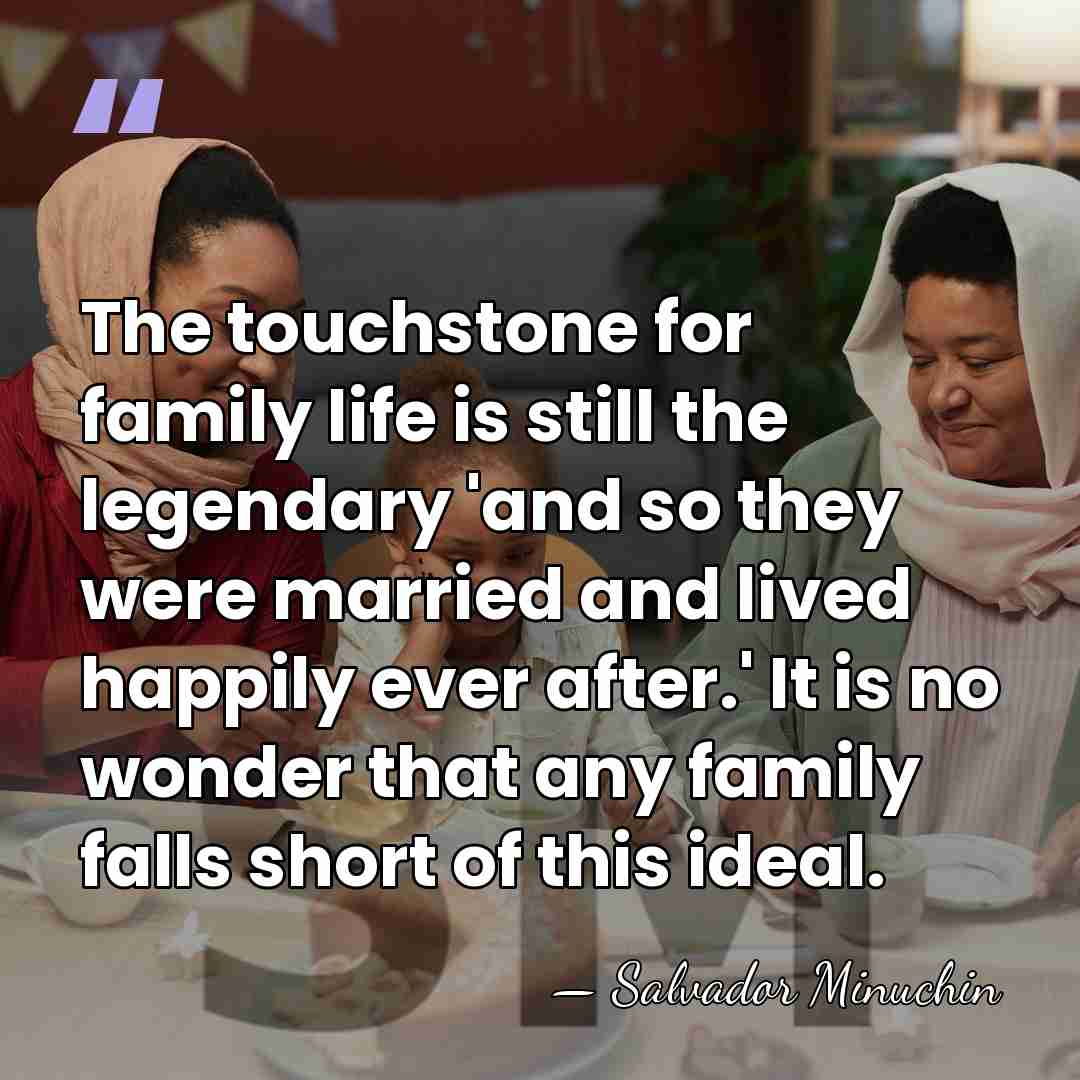 The touchstone for family life is still the legendary 'and so they&hellip; - Salvador Minuchin