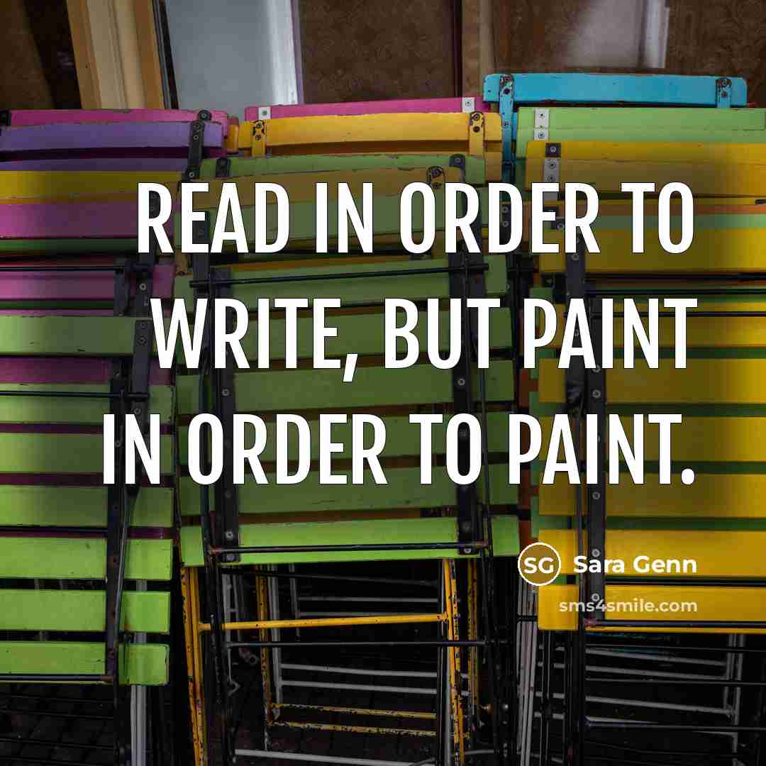 “Read in order to write, but paint in order to…” quote by Sara Genn