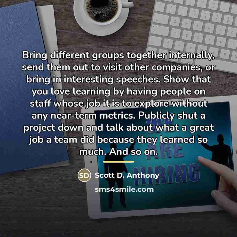 “Bring different groups together internally, send them out to visit…” quote by Scott D. Anthony