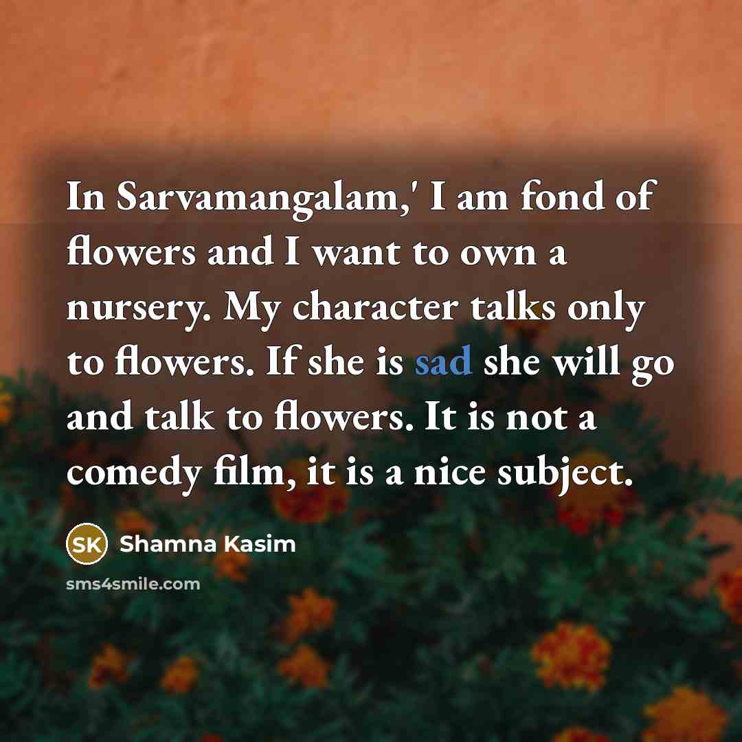 “In Sarvamangalam,' I am fond of flowers and I want…” quote by Shamna Kasim