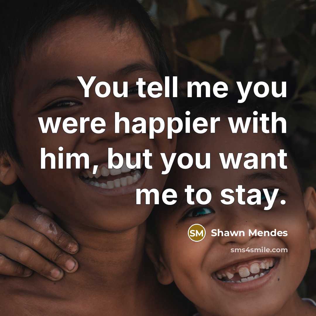“You tell me you were happier with him, but you…” quote by Shawn Mendes