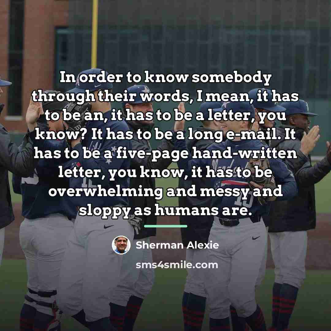 “In order to know somebody through their words, I mean,…” quote by Sherman Alexie