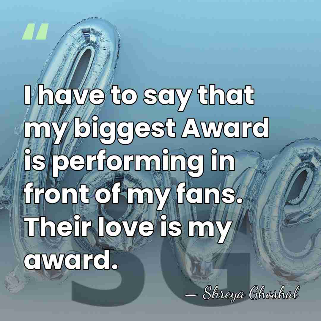 I have to say that my biggest Award is performing in front&hellip; - Shreya Ghoshal