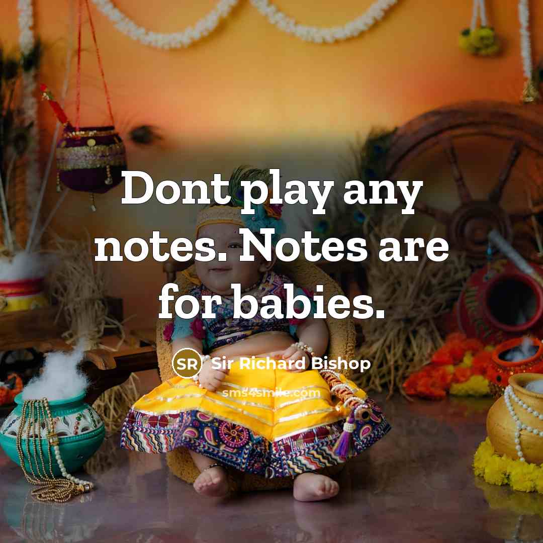 “Dont play any notes. Notes are for babies.” quote by Sir Richard Bishop
