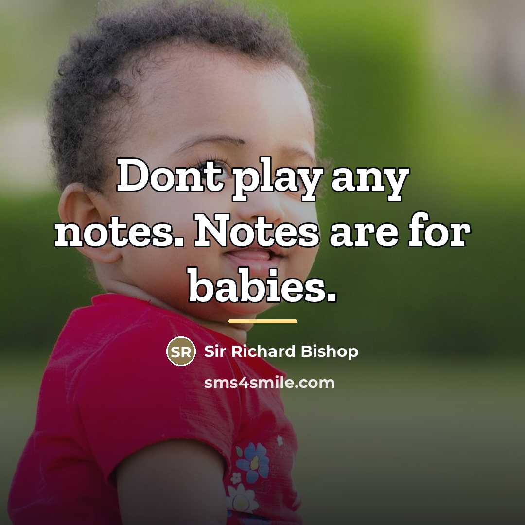 “Dont play any notes. Notes are for babies.…” quote by Sir Richard Bishop