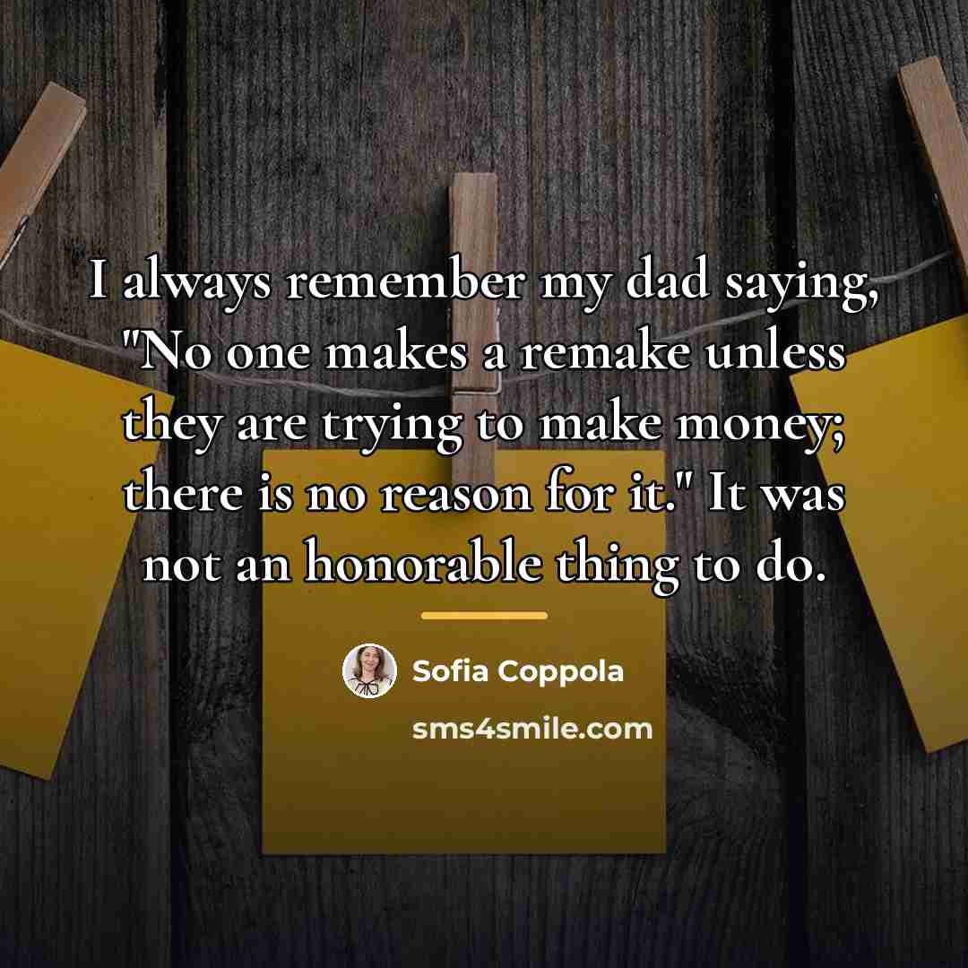 “I always remember my dad saying, "No one makes a…” quote by Sofia Coppola