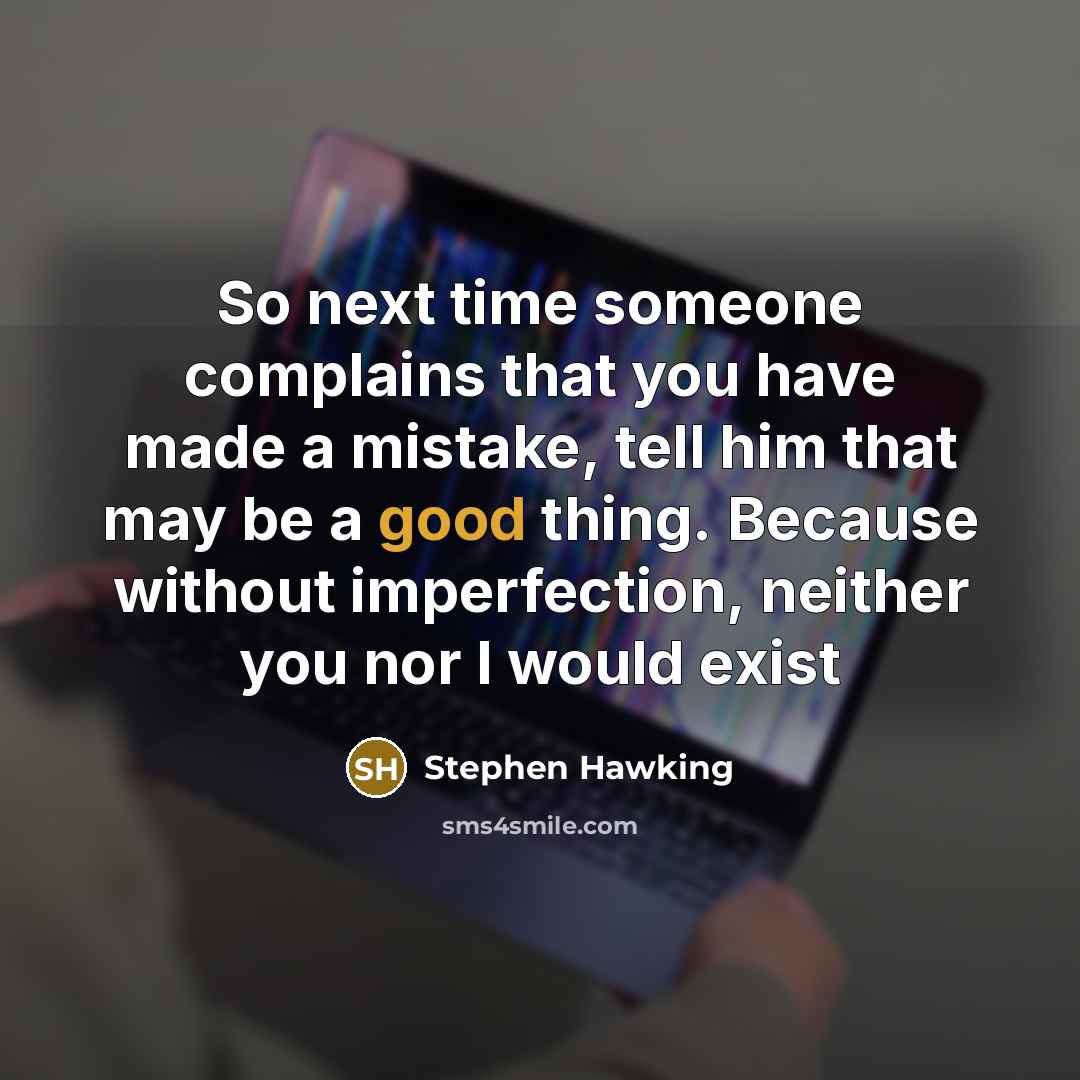 “So next time someone complains that you have made a…” quote by Stephen Hawking