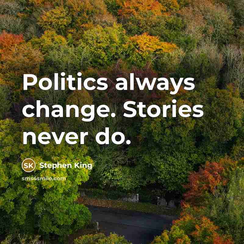 “Politics always change. Stories never do.…” quote by Stephen King
