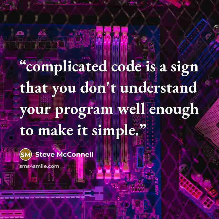 “complicated code is a sign that you don't understand your program well enough to make it simple.” quote by Steve McConnell