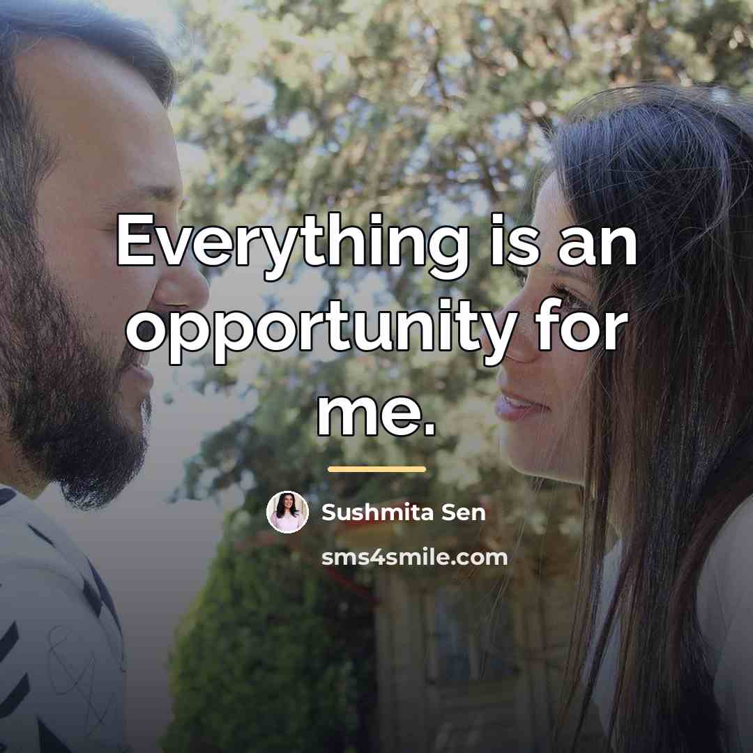 “Everything is an opportunity for me.…” quote by Sushmita Sen