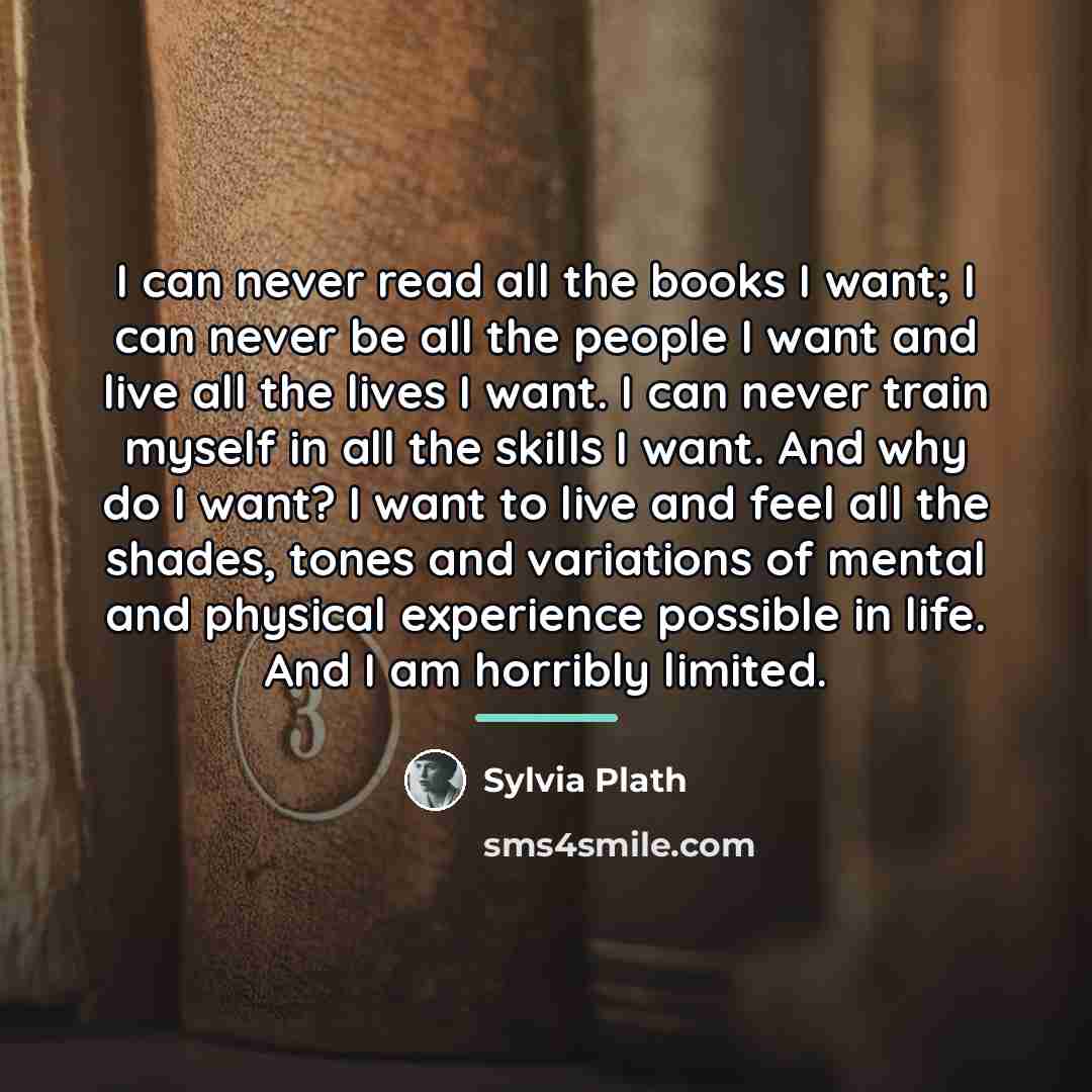 “I can never read all the books I want; I…” quote by Sylvia Plath