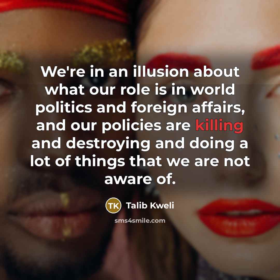 “We're in an illusion about what our role is in…” quote by Talib Kweli