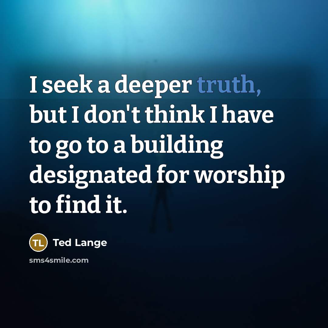 “I seek a deeper truth, but I don't think I…” quote by Ted Lange