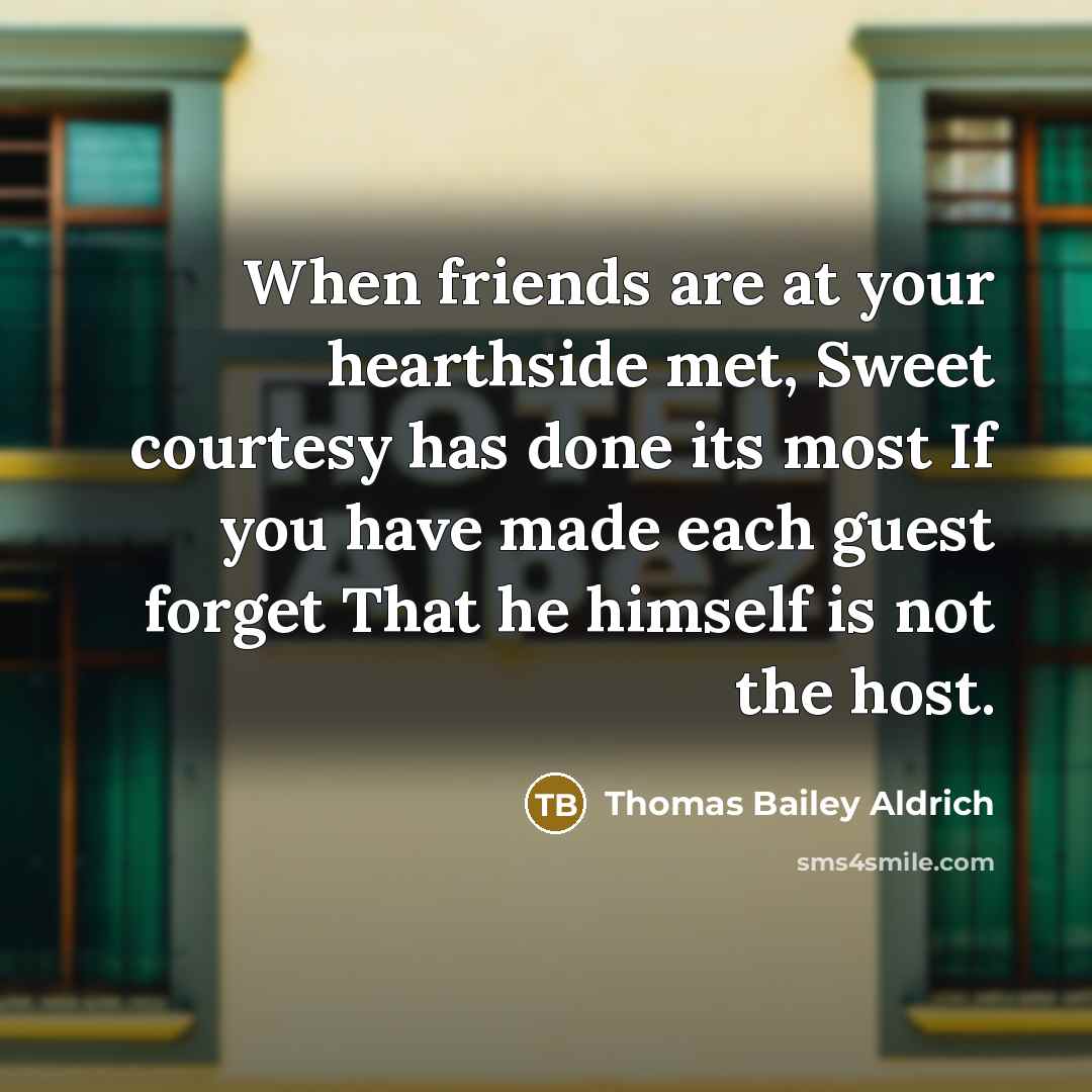 “When friends are at your hearthside met, Sweet courtesy has…” quote by Thomas Bailey Aldrich