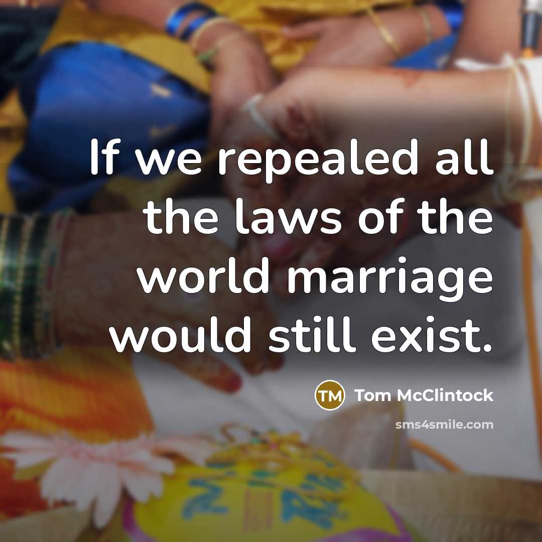 “If we repealed all the laws of the world marriage…” quote by Tom McClintock