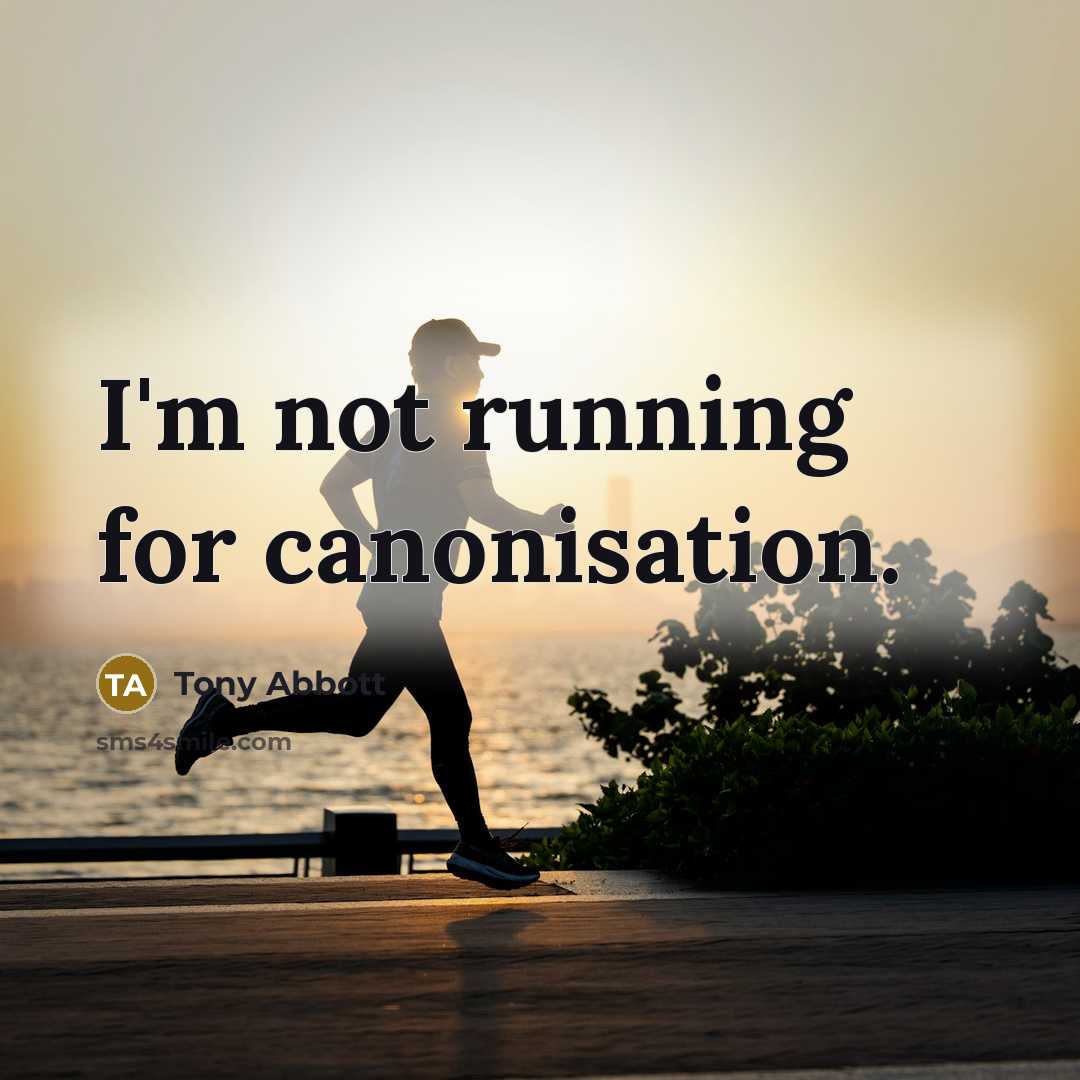 “I'm not running for canonisation.…” quote by Tony Abbott