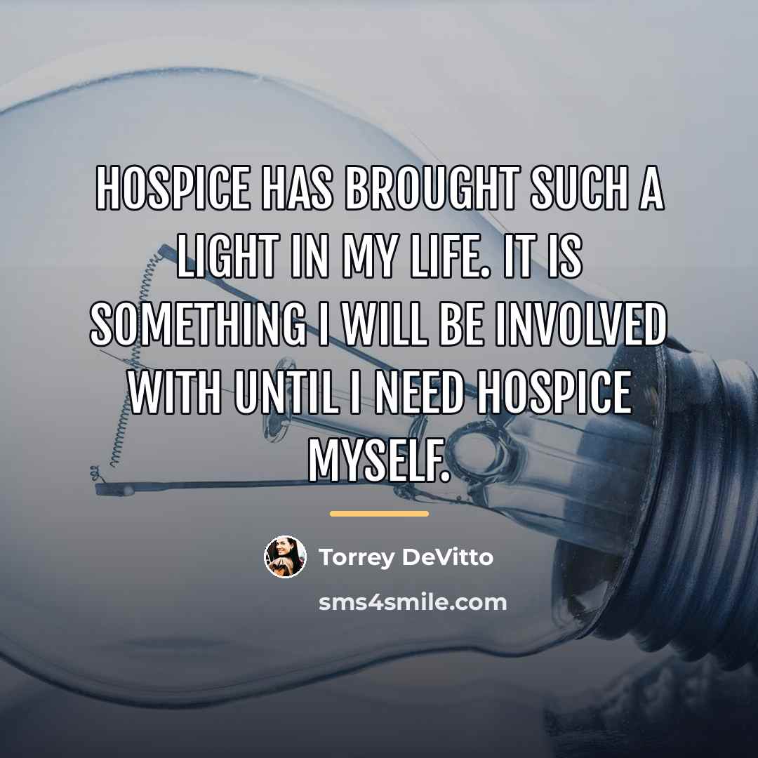 “Hospice has brought such a light in my life. It…” quote by Torrey DeVitto