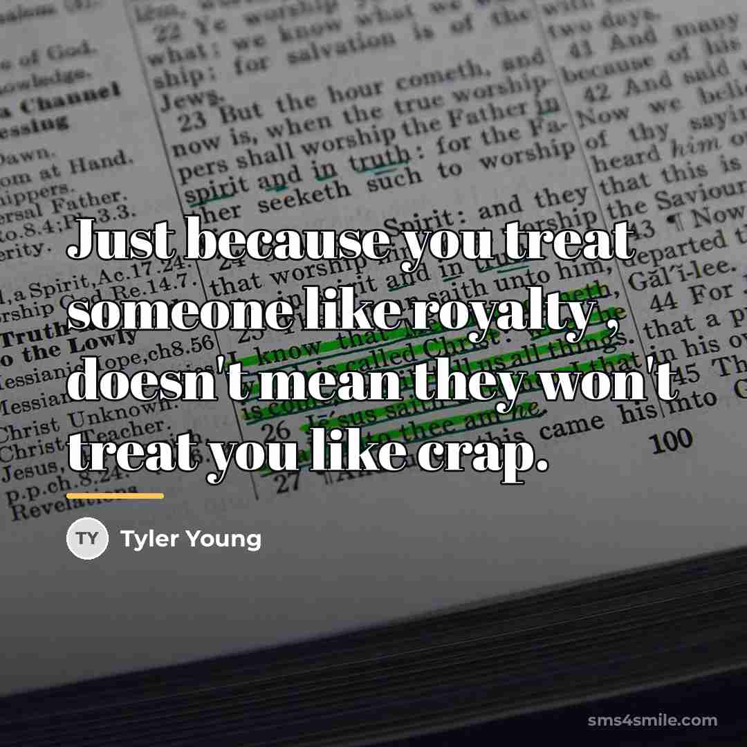 “Just because you treat someone like royalty , doesn't mean…” quote by Tyler Young