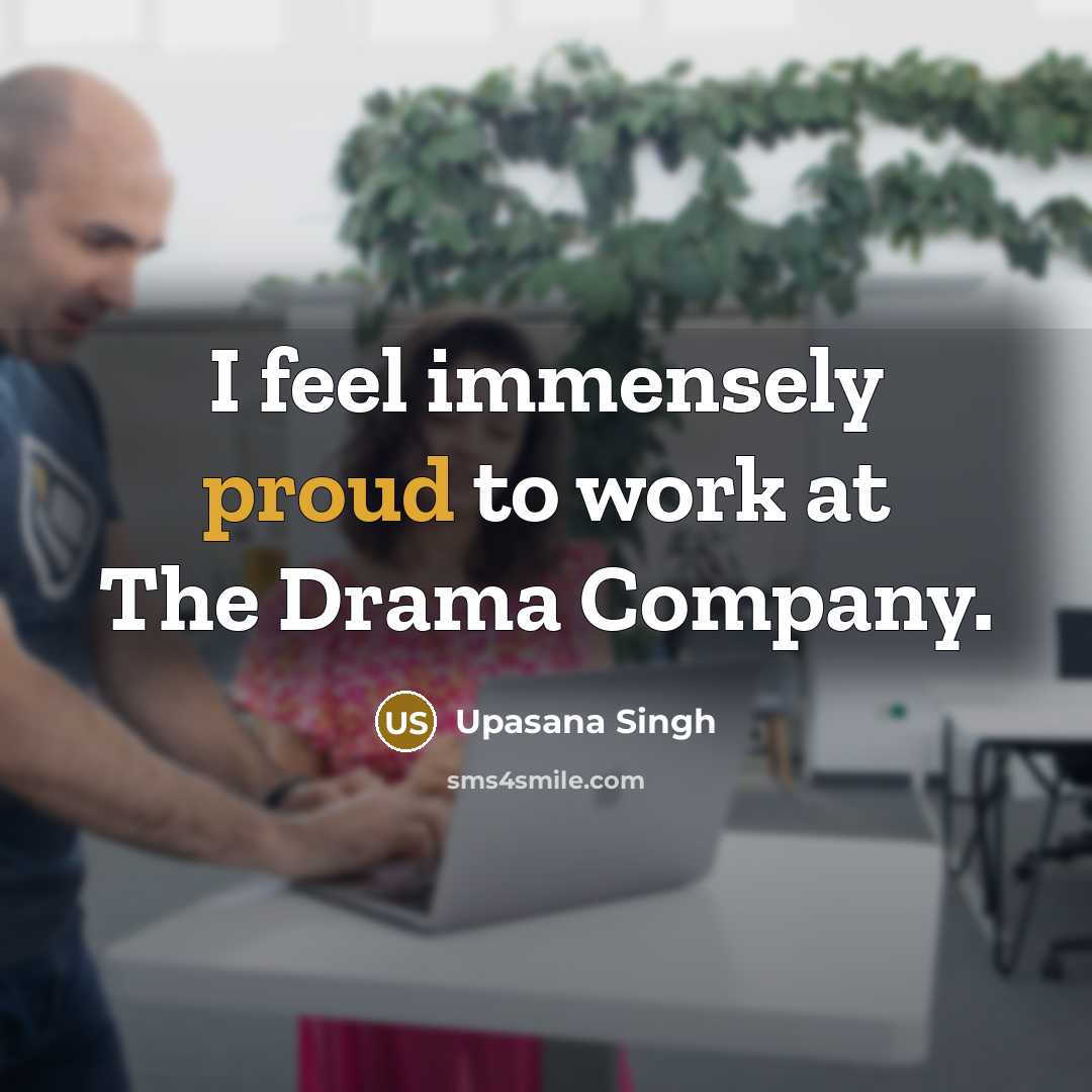 “I feel immensely proud to work at The Drama Company.…” quote by Upasana Singh