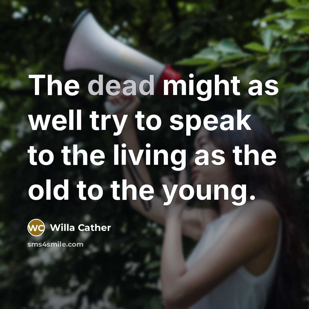“The dead might as well try to speak to the…” quote by Willa Cather