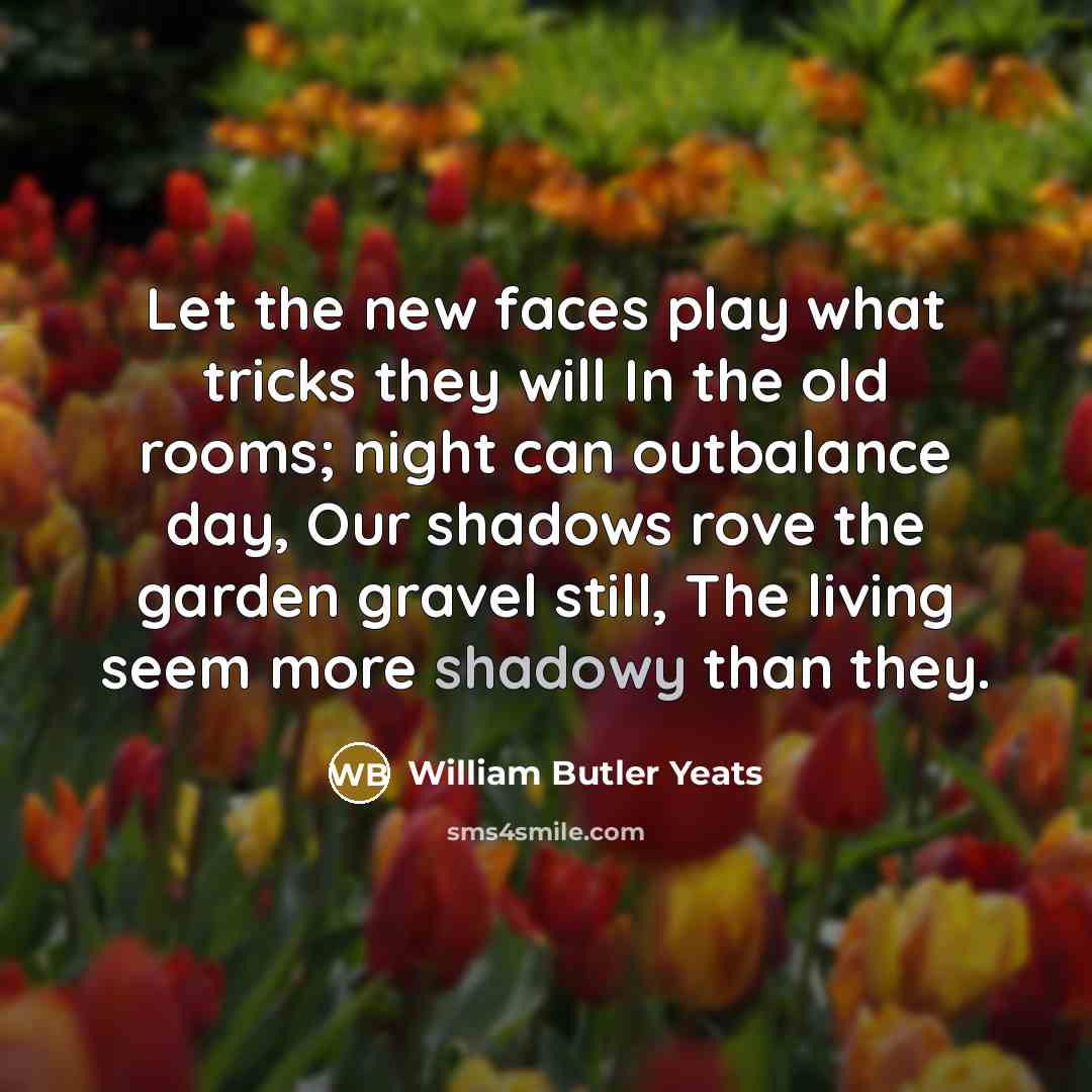 “Let the new faces play what tricks they will In…” quote by William Butler Yeats