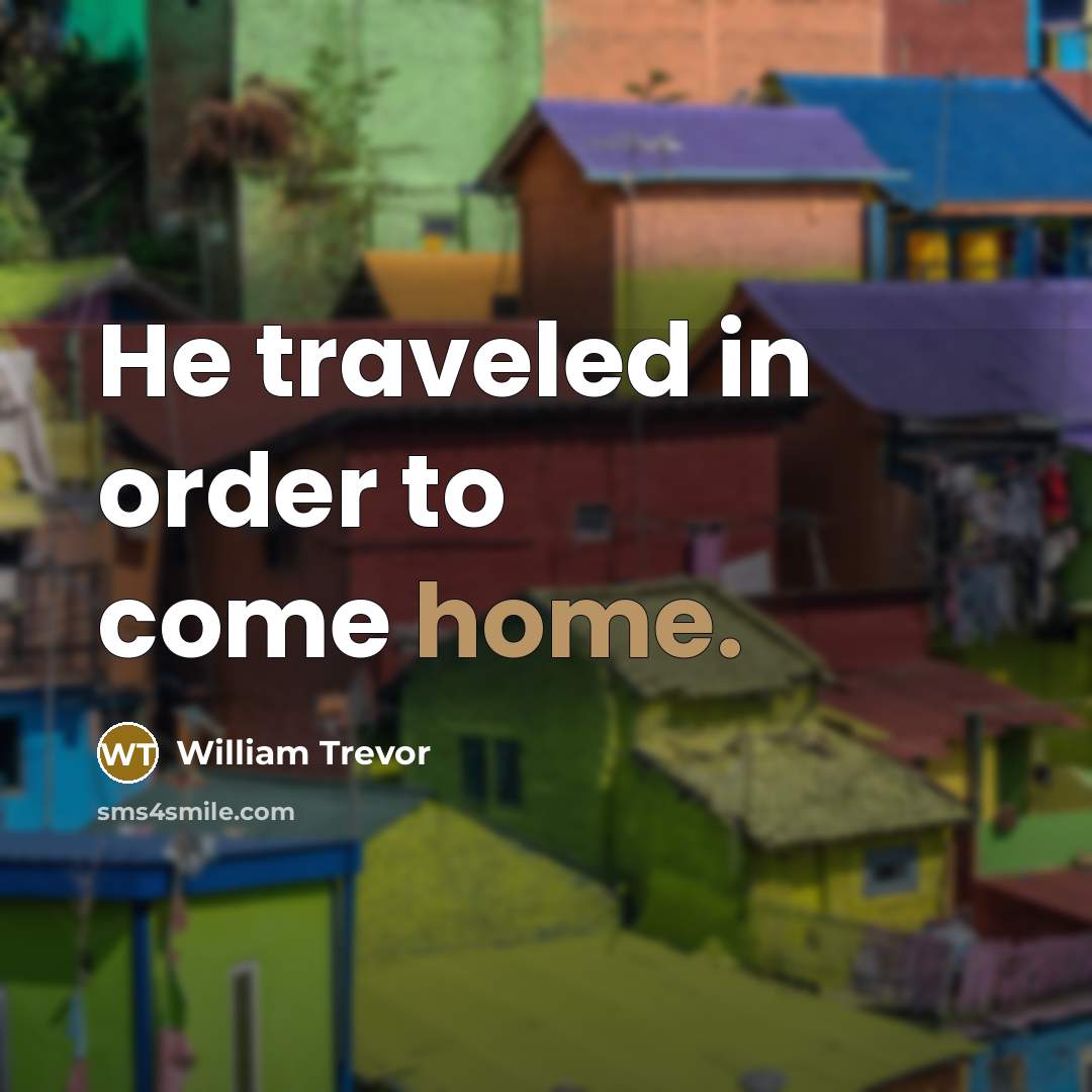 “He traveled in order to come home.…” quote by William Trevor