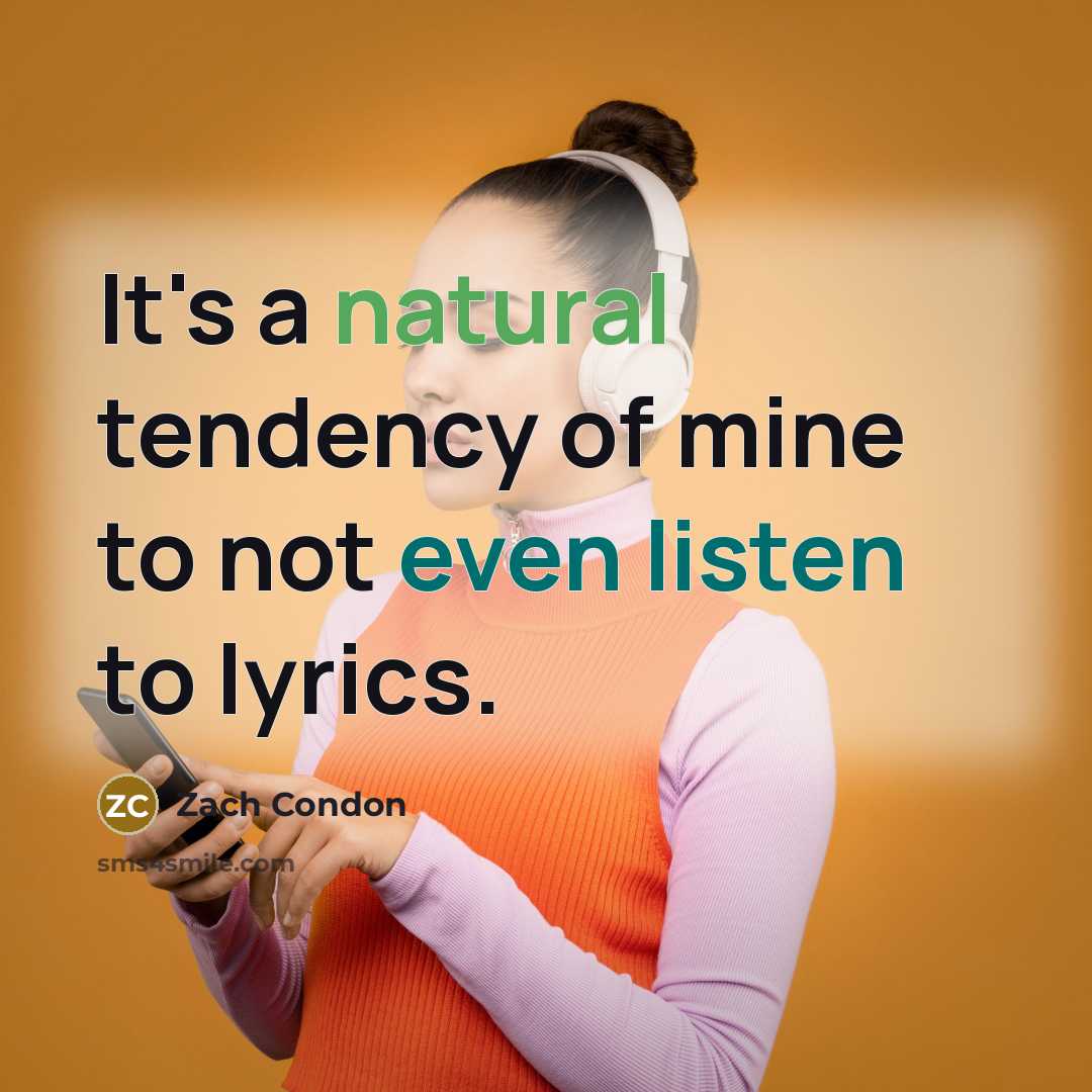 “It's a natural tendency of mine to not even listen to lyrics.” quote by Zach Condon