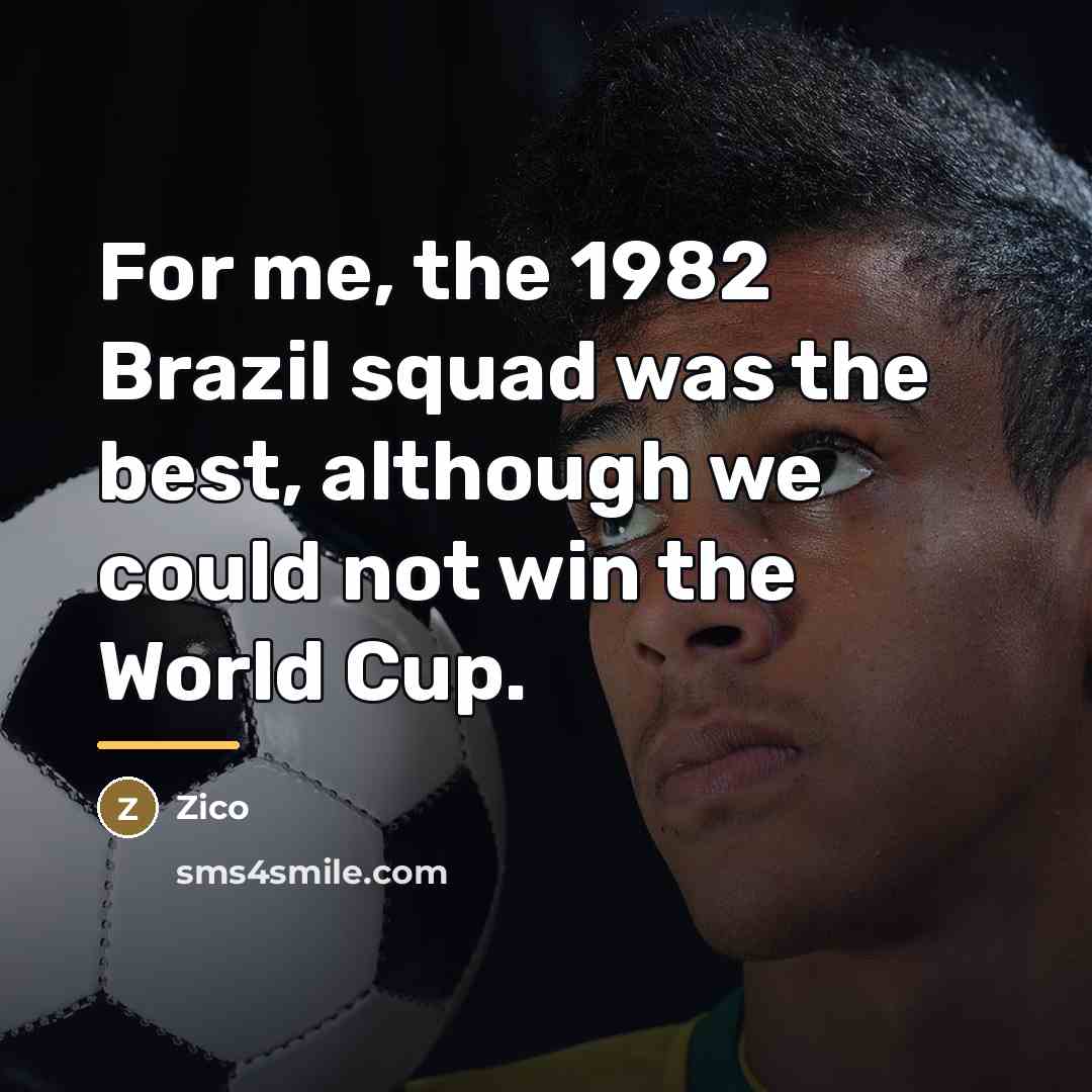“For me, the 1982 Brazil squad was the best, although…” quote by Zico