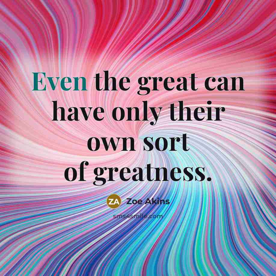 “Even the great can have only their own sort of…” quote by Zoe Akins