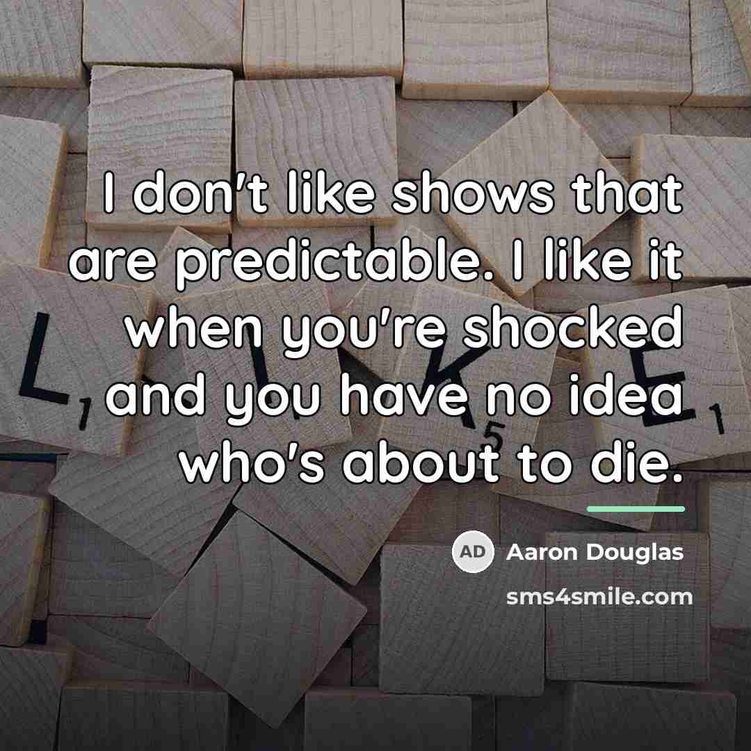 “I don't like shows that are predictable. I like it…” quote by Aaron Douglas