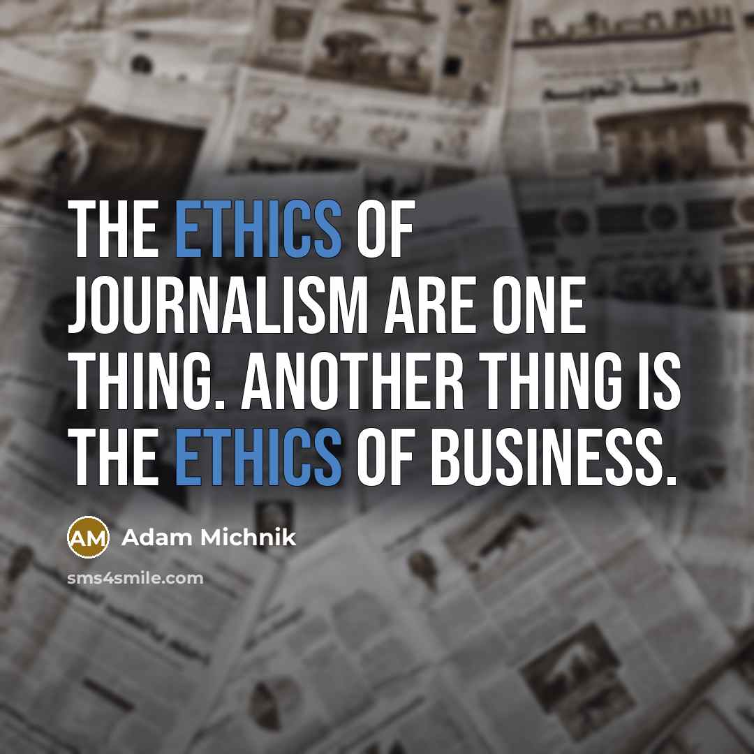 “The ethics of journalism are one thing. Another thing is…” quote by Adam Michnik
