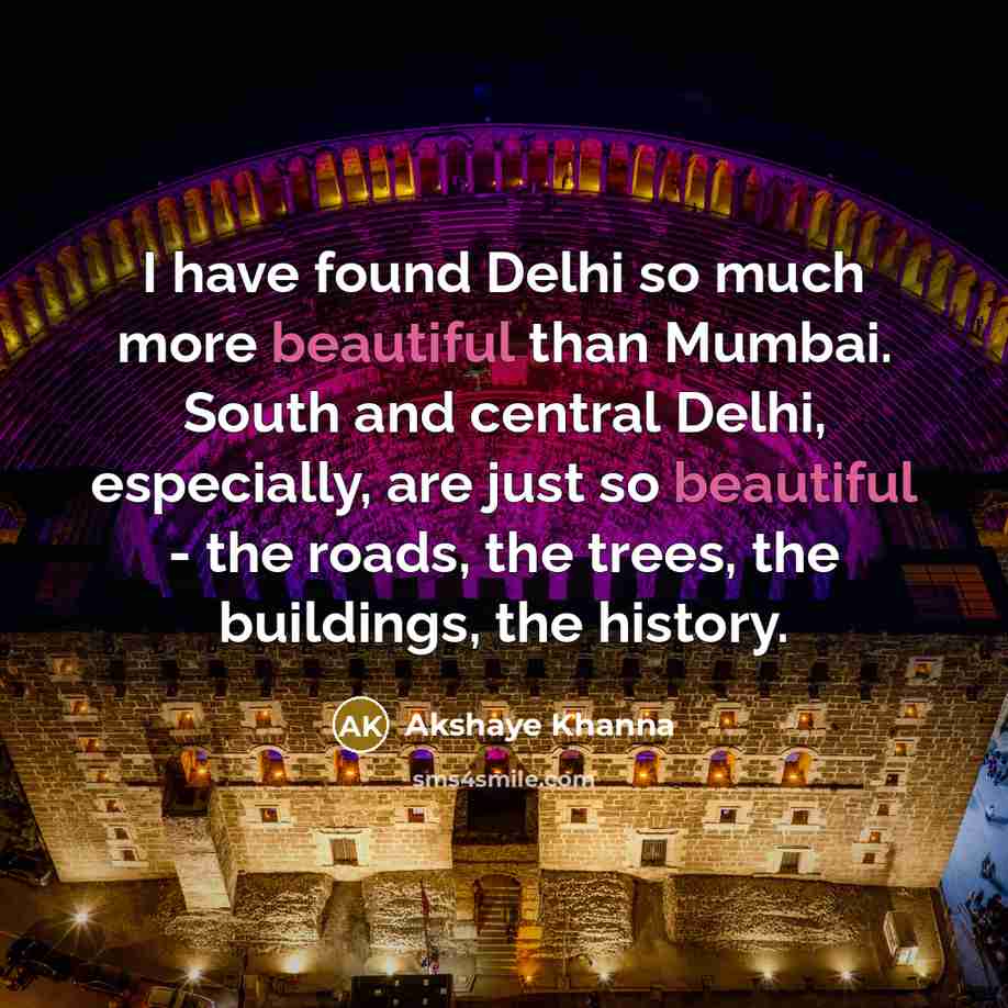 “I have found Delhi so much more beautiful than Mumbai.…” quote by Akshaye Khanna