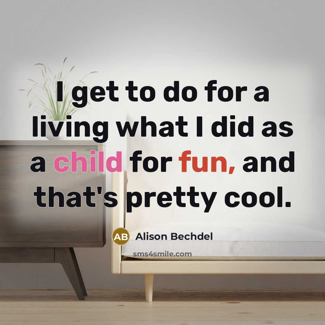 “I get to do for a living what I did…” quote by Alison Bechdel