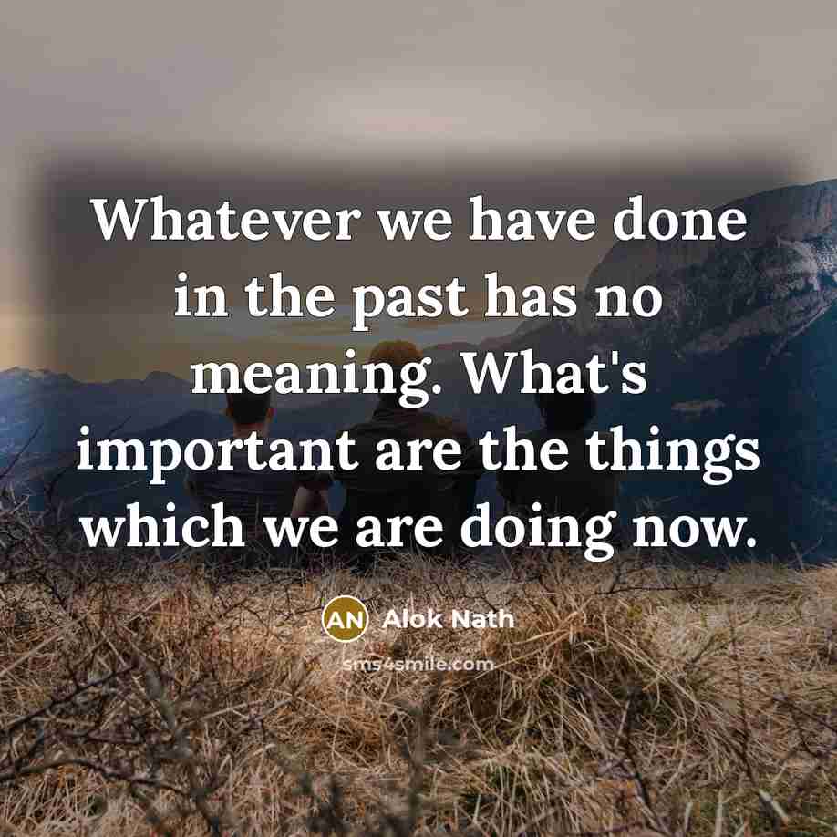 “Whatever we have done in the past has no meaning.…” quote by Alok Nath